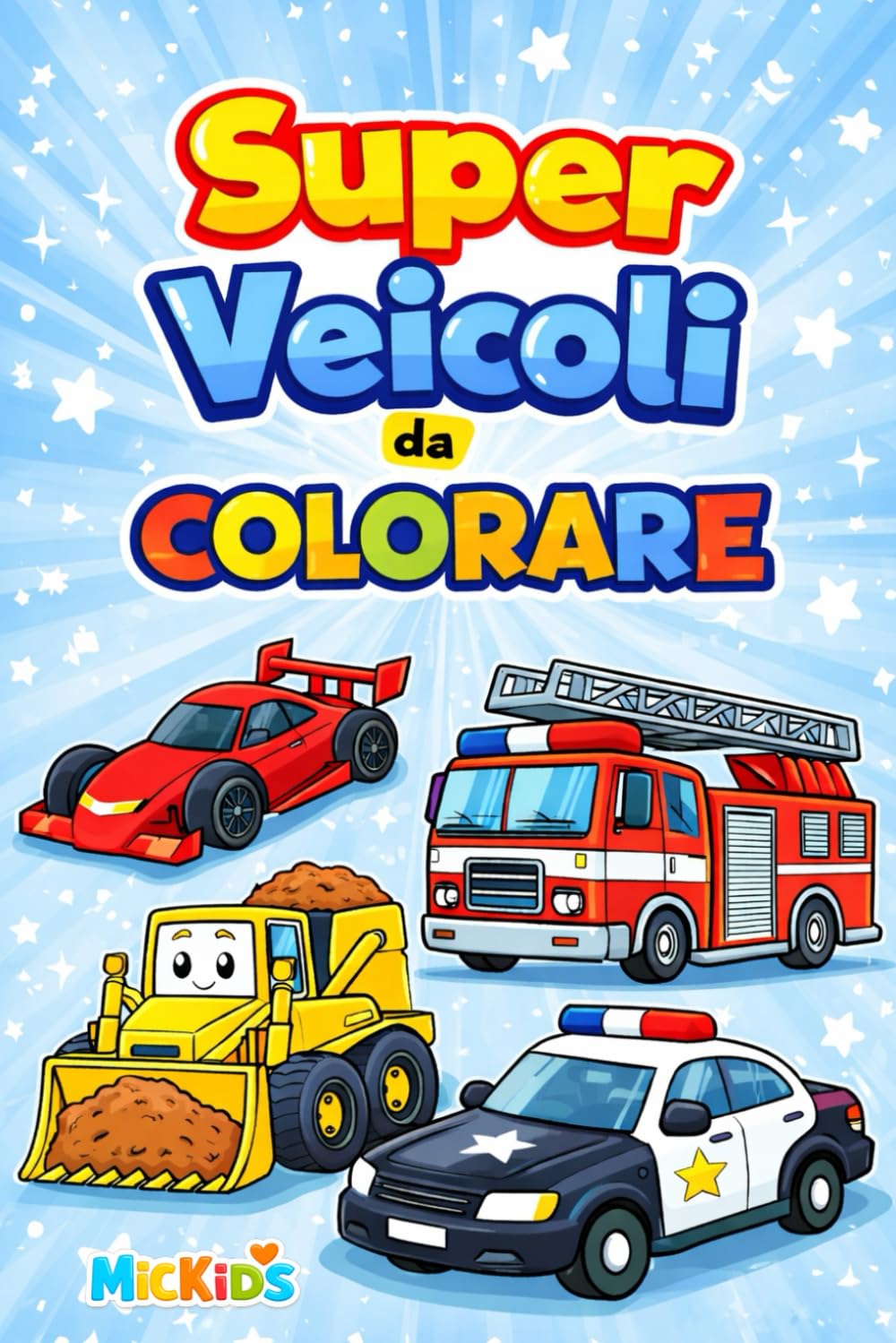SUPER VEICOLI da Colorare: Auto da Corsa, Camion e Mezzi Straordinari – Disegni per Bambini 3–6 Anni – Edizione MicKids (MicKids – Libri da colorare)