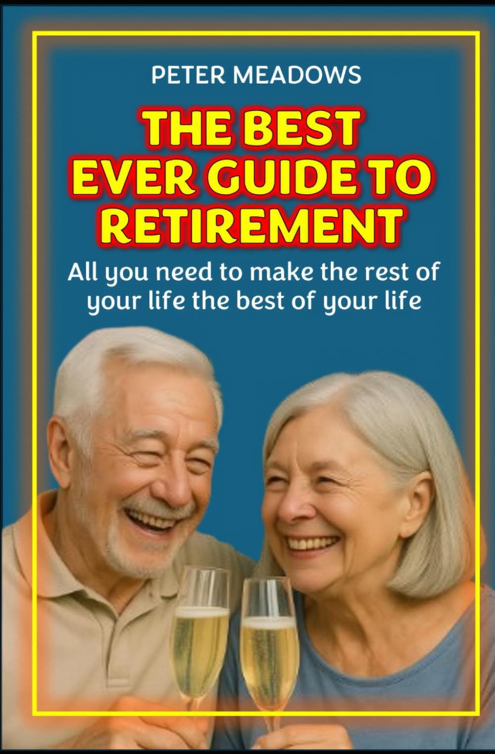 The best ever guide to retirement: How to make the rest of your life the best of your life