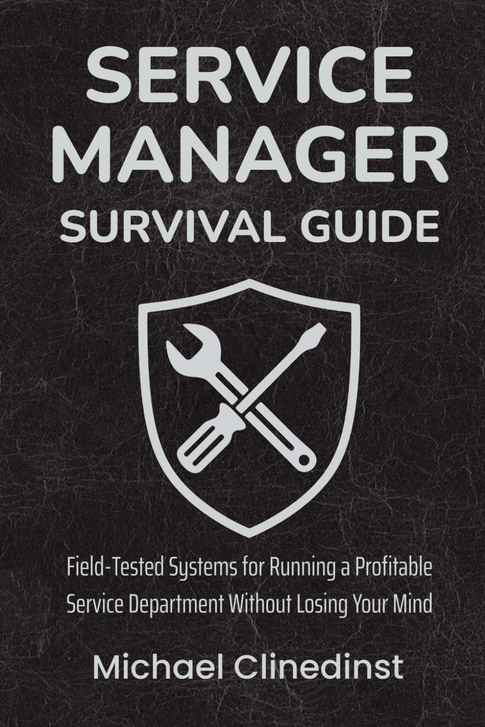 Service Manager Survival Guide: Field-Tested Systems for Running a Profitable Service Department Without Losing Your Mind