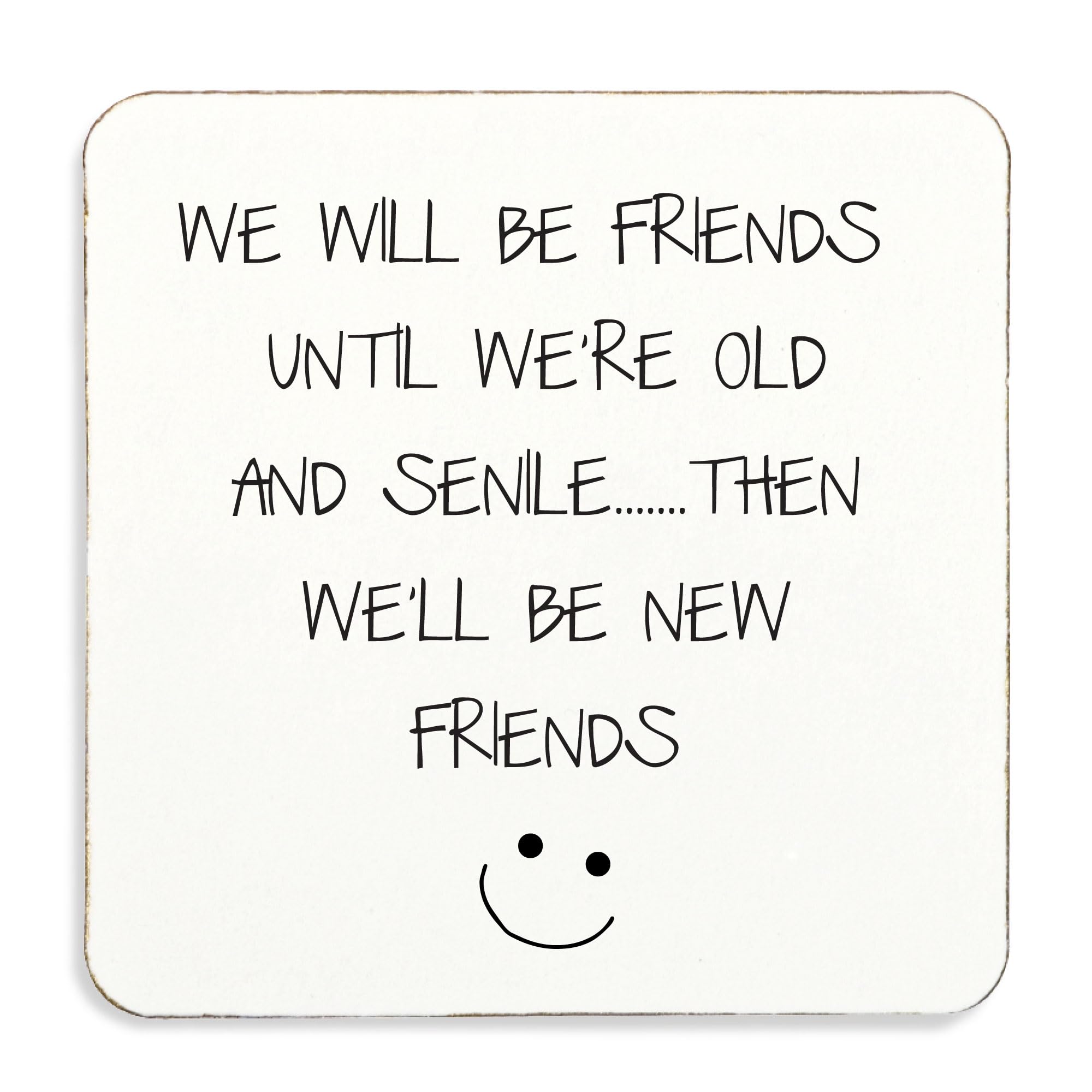 60 Second Makeover White Limited We Will Be Friends Until We're Old And Senile Then We'll Be New Friends :) Coaster, Cork Back