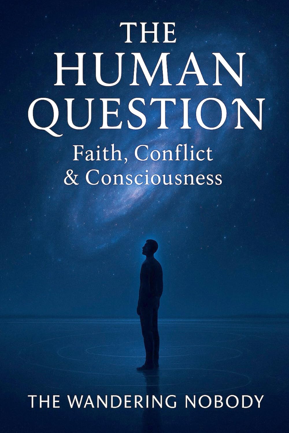 The Human Question: Faith, Conflict & Consciousness