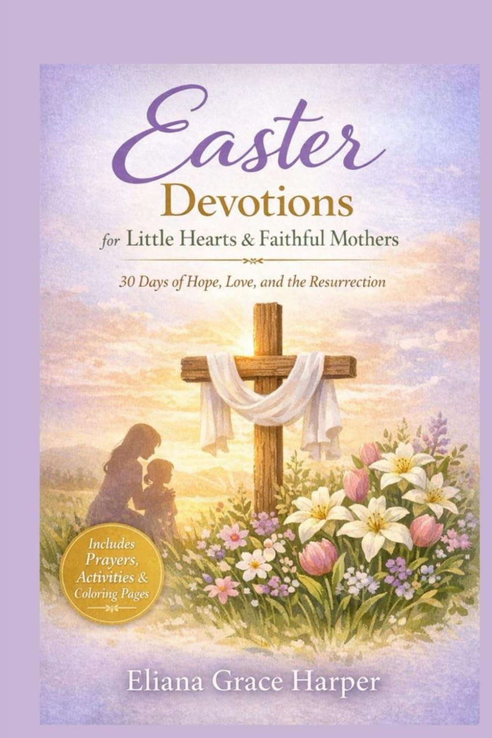 Easter Devotions for Little Hearts & Faithful Mothers: 30 Days of Hope, Love, and the Resurrection