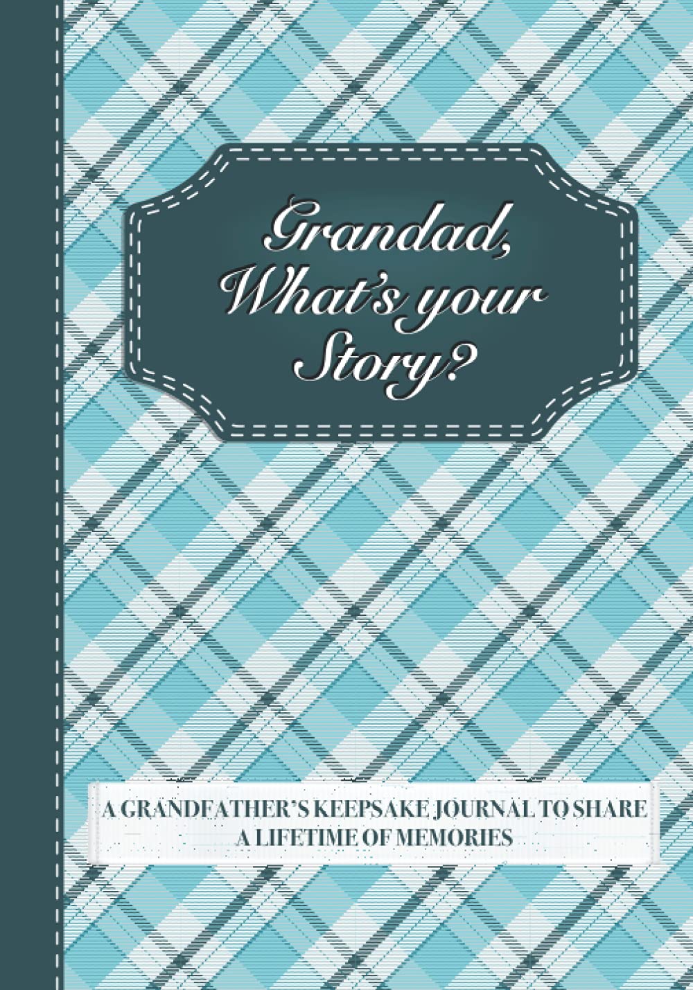 Grandad, What’s Your Story?: A Grandfather’s Keepsake Journal to Share a Lifetime of Memories | Give and Get Back Book