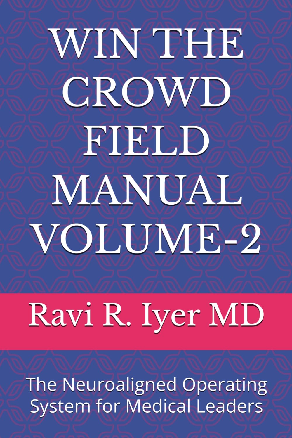 WIN THE CROWD FIELD MANUAL VOLUME-2: The Neuroaligned Operating System for Medical Leaders