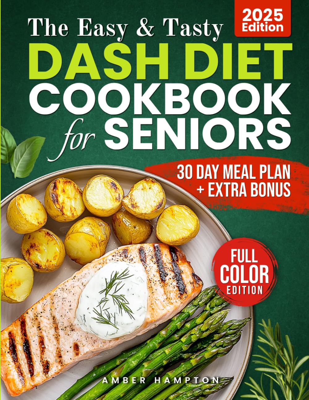 The Easy and Tasty DASH Diet Cookbook for Seniors: Nourish Your Body With Full-Color Low-Sodium Recipes Designed to Lower Blood Pressure, Boost Heart ... Your Journey (Healthy Cookbooks For Seniors)