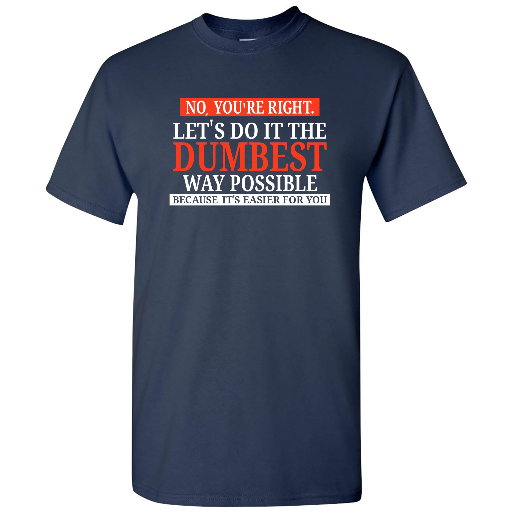 UGP Campus ApparelNo You're Right Let's Do It The Dumbest Way Possible - Funny Sarcastic Humor Graphic T Shirt