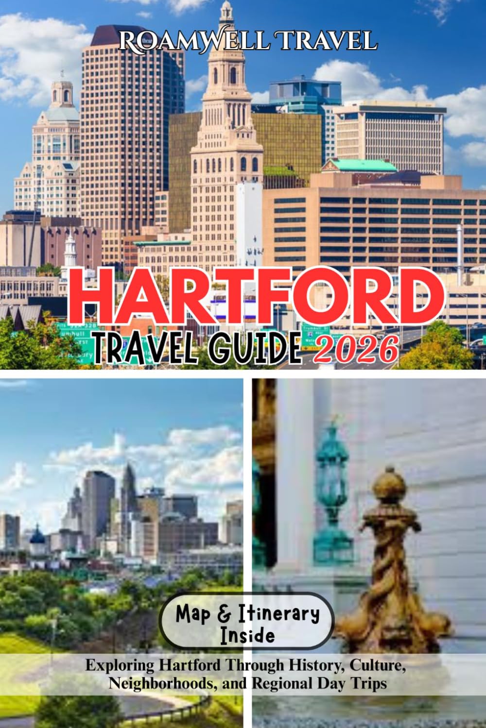 HARTFORD TRAVEL GUIDE 2026: Exploring Hartford Through History, Culture, Neighborhoods, and Regional Day Trips