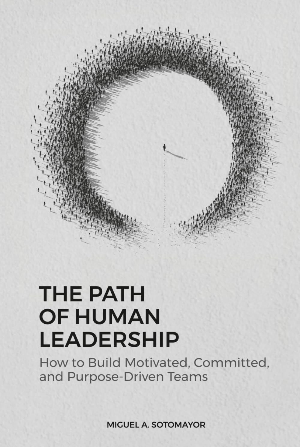 The Path of Human Leadership: How to Build Motivated, Committed, and Purpose-Driven Teams