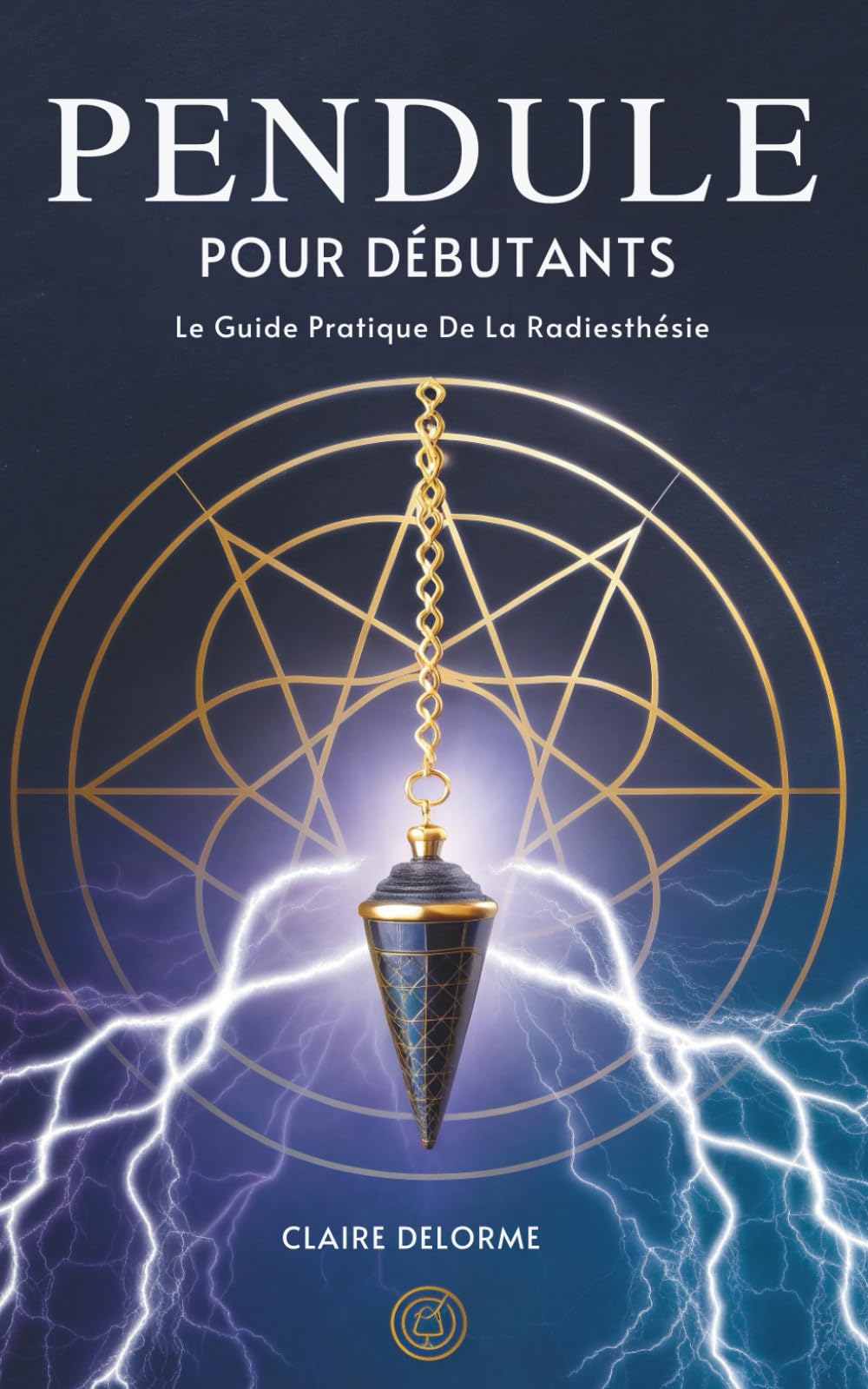 Pendule Pour Débutants: Le Guide Pratique De La Radiesthésie
