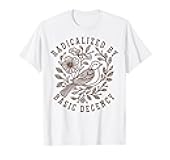 Radicalized by Basic Decency Floral Social Justice Feminist T-Shirt