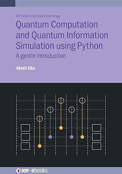 Quantum Computation and Quantum Information Simulation using Python A gentle introduction Iop Quantum Technology