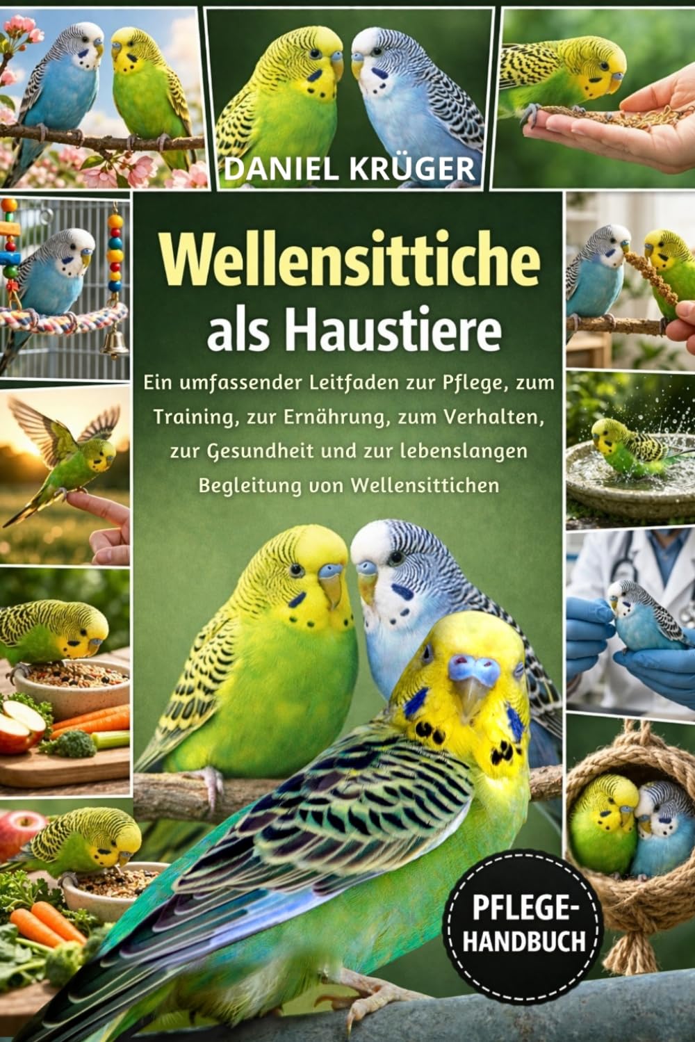 WELLENSITTICHE ALS HAUSTIERE: Ein umfassender Leitfaden zur Pflege, zum Training, zur Ernährung, zum Verhalten, zur Gesundheit und zur lebenslangen Begleitung von Wellensittichen