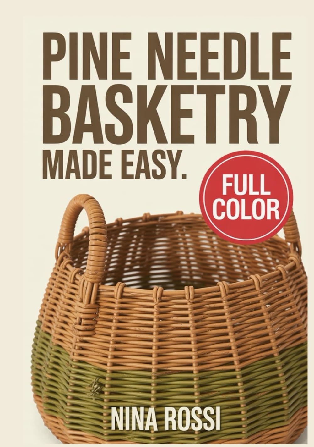 PINE NEEDLE BASKETRY MADE EASY: 30 STEP BY STEP SIMPLE STITCHES, PATTERNS, AND PROJECTS FOR BEGINNERS