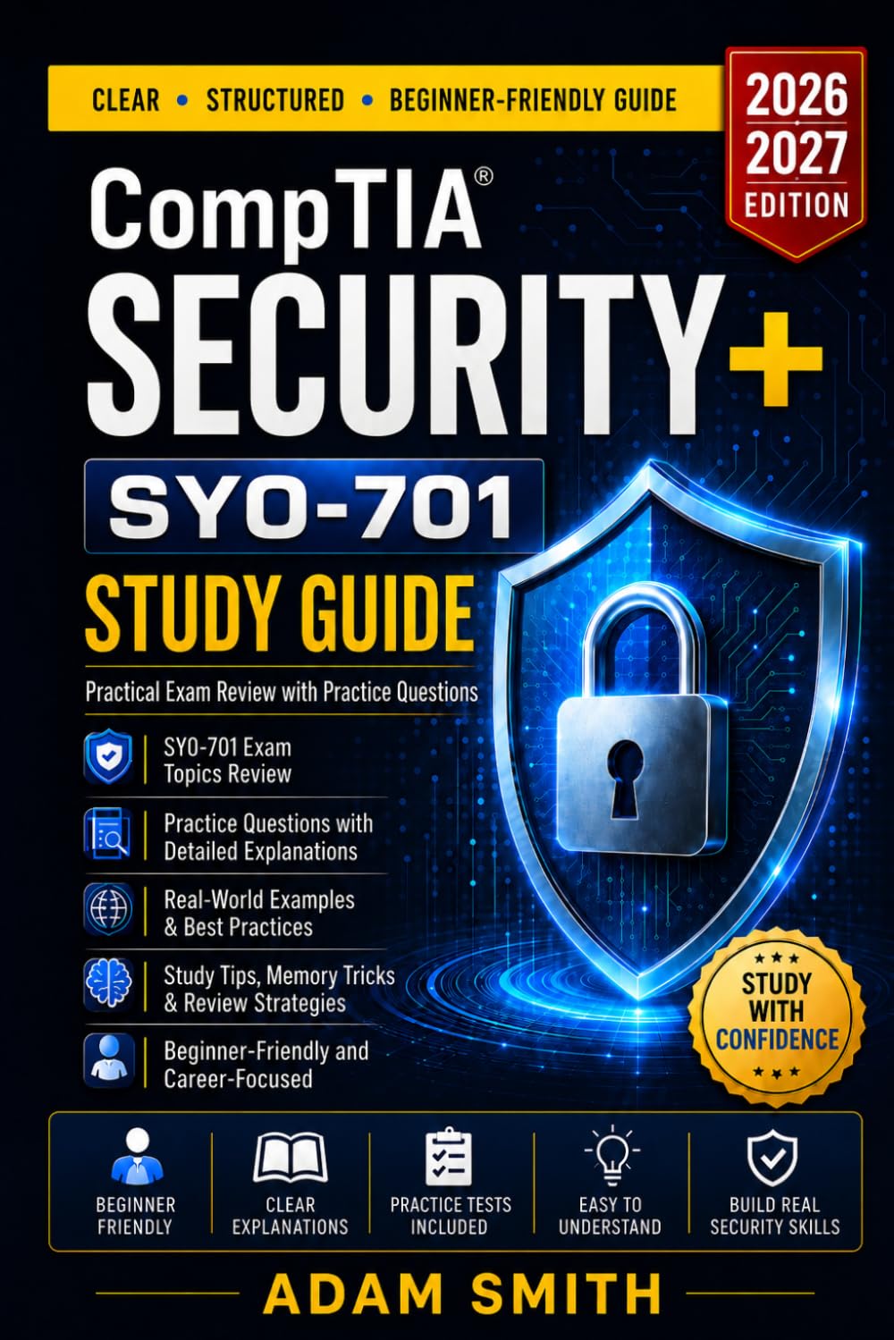 CompTIA Security+ Study Guide 2026–2027: SY0-701 Exam Prep for Beginners with Cybersecurity Fundamentals, Practice Questions, Performance-Based Scenarios, and Review Strategies