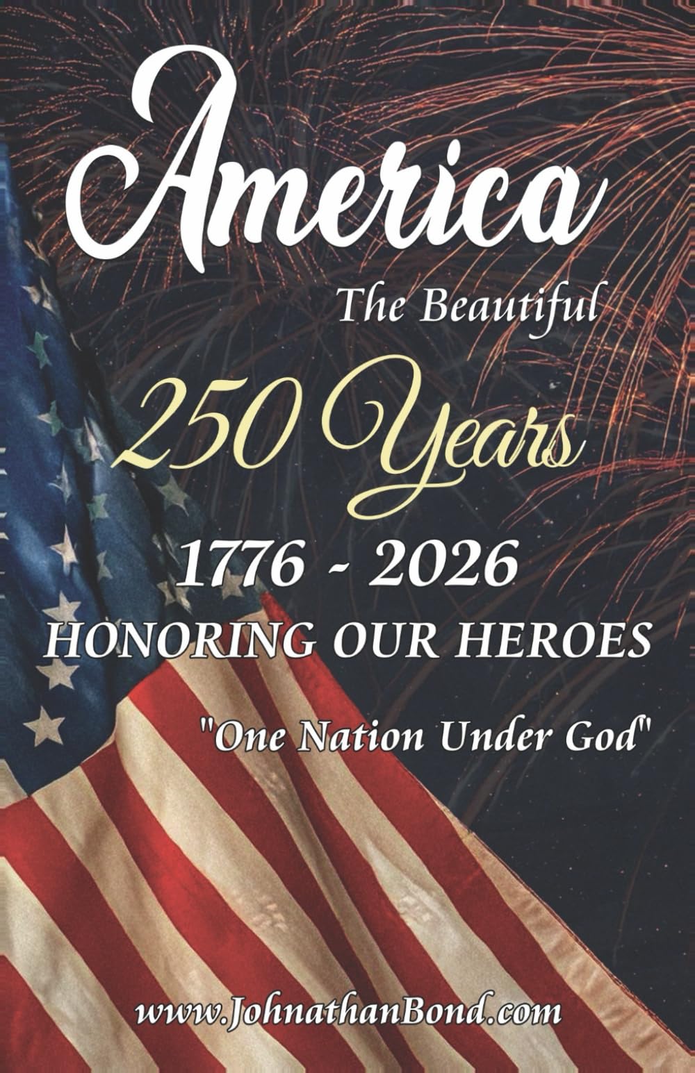 AMERICA THE BEAUTIFUL 250 YEARS by Johnathan Bond: Honoring Our Heroes