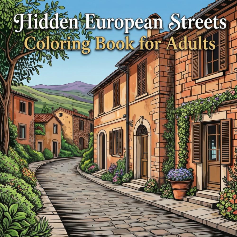 Hidden European Streets Coloring Book for Adults: Intricate Architectural Scenes of Charming Alleys, Historic Doors & Cobblestone Streets