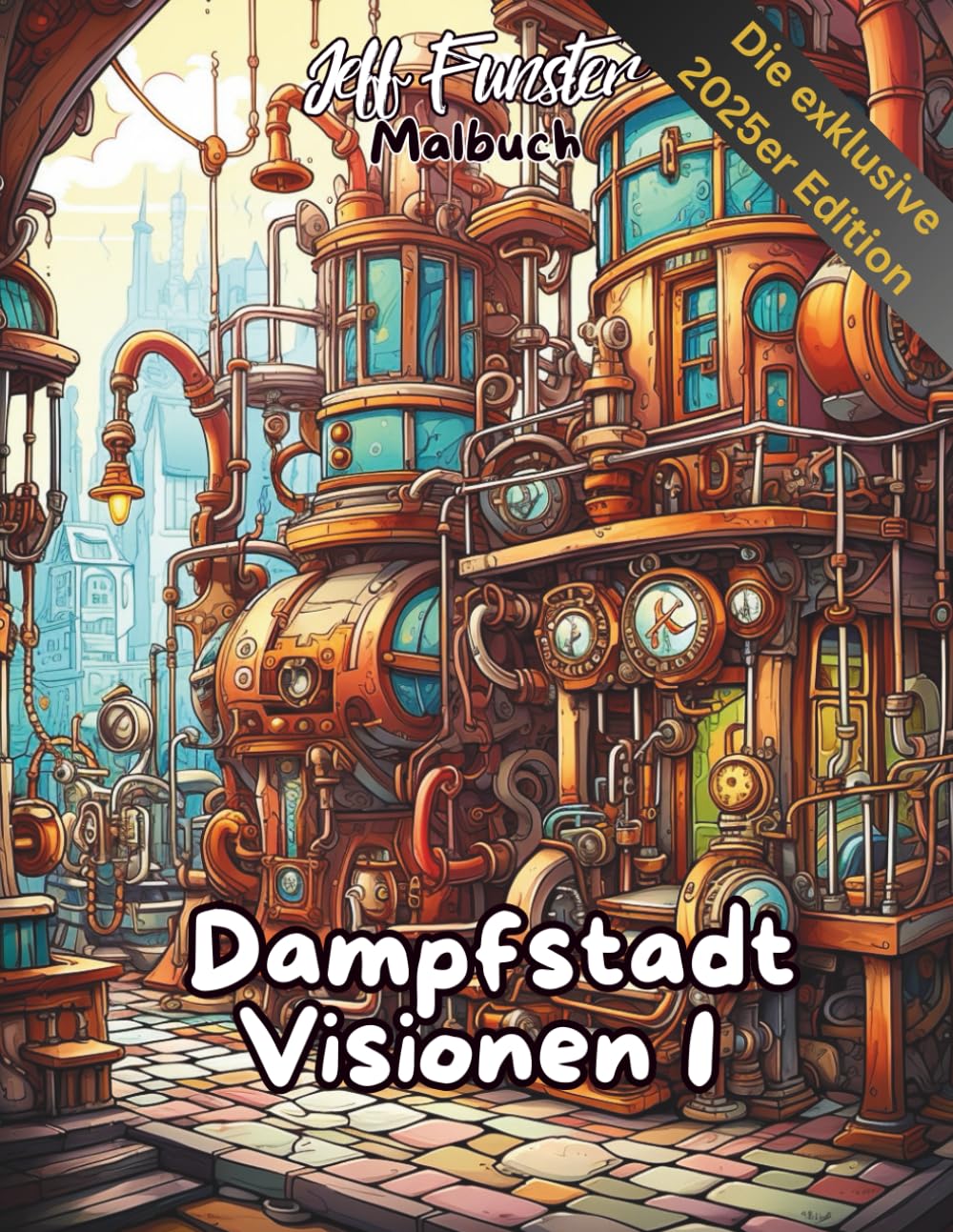 Dampfstadt Visionen 1: Fantastisches Malbuch im Steampunk-Stil
