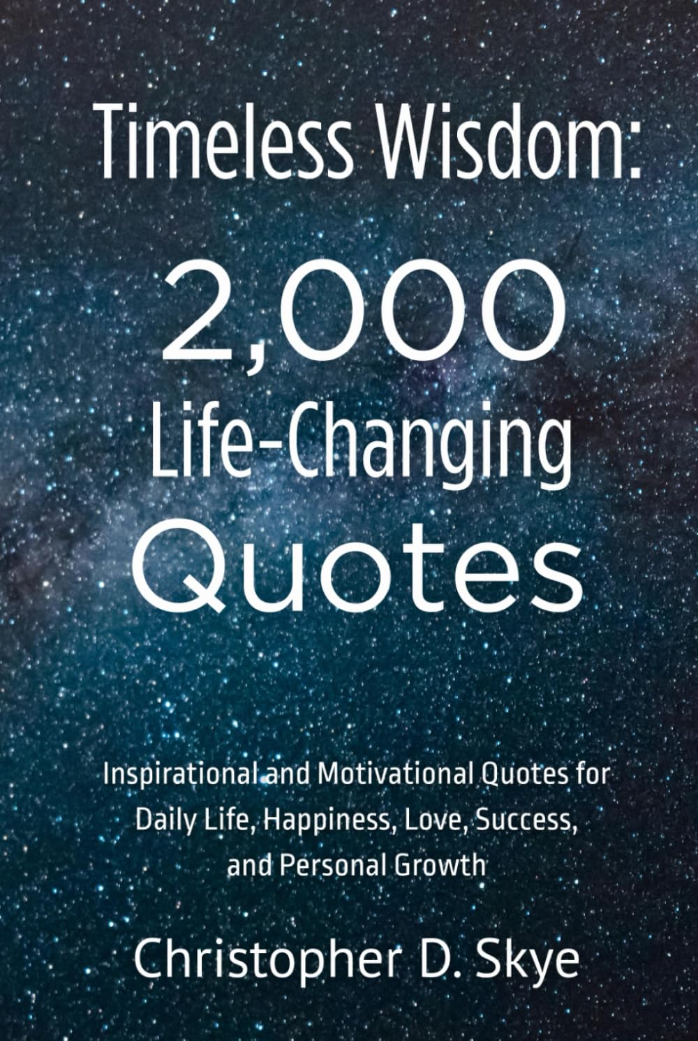 Timeless Wisdom: 2,000 Life-Changing Quotes: Inspirational and Motivational Quotes for Daily Life, Happiness, Love, Success, and Personal Growth