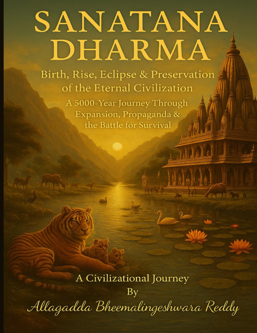 SANATANA DHARMA: Birth, Rise, Eclipse & Preservation of the Eternal Civilization A 5000-Year Journey Through Expansion, Propaganda & the Battle for Survival