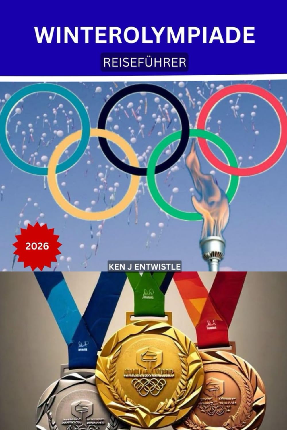 WINTEROLYMPIADE REISEFÜHRER 2026: Der vollständige Reiseführer für Mailand-Cortina: Orte, Städte, die Alpen, Tickets, Transport, Hotels und authentische italienische Erlebnisse