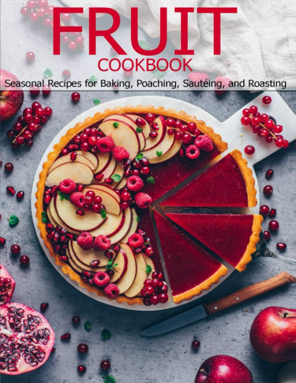 Fruit Cookbook: Seasonal Recipes for Baking, Poaching, Sautéing, and Roasting