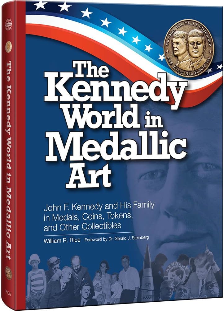 The Kennedy World in Medallic Art: John F. Kennedy and His Family in Medals, Coins, Tokens, and Other Collectibles