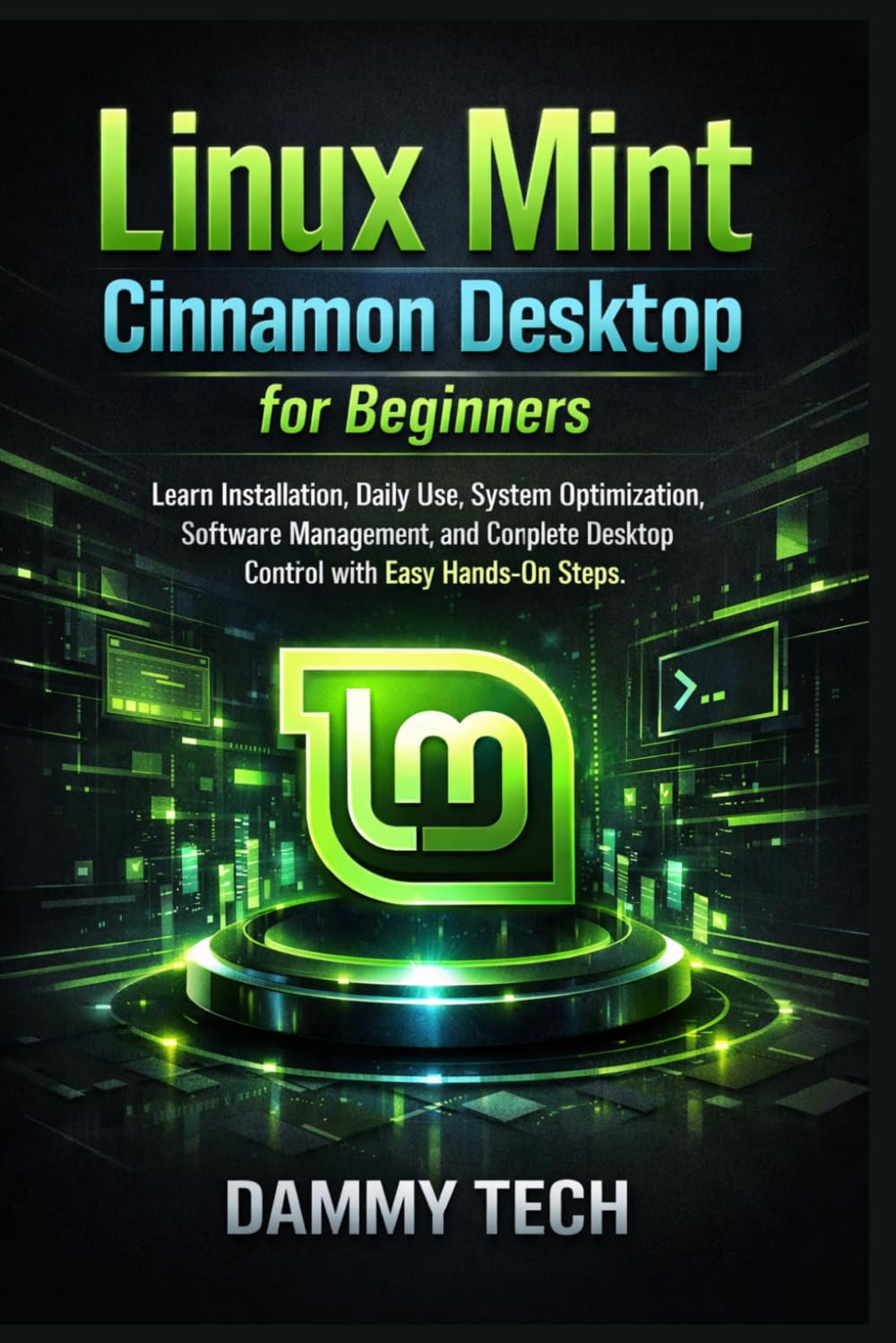 Linux Mint Cinnamon Desktop for Beginners: Learn Installation, Daily Use, System Optimization, Software Management, and Complete Desktop Control with Easy Hands-On Steps