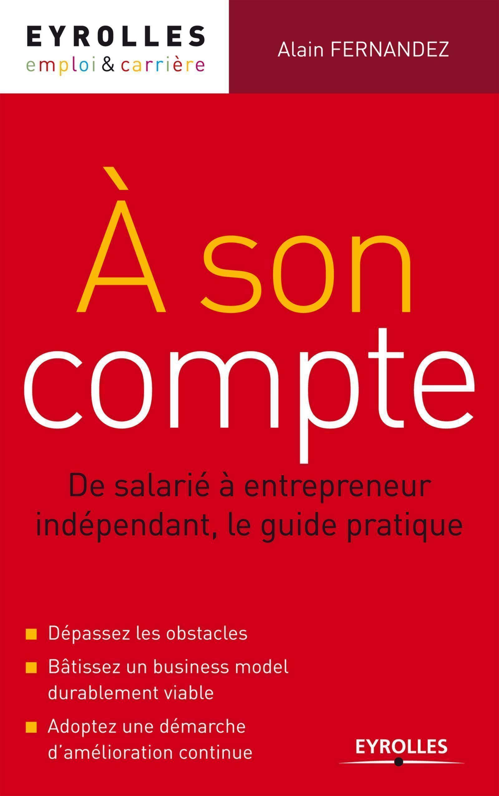 A son compte : De salarié à entrepreneur indépendant, le guide pratique. Dépassez les obstacles. Bâtissez un business model durablement viable. Adoptez une démarche d'amélioration continue.