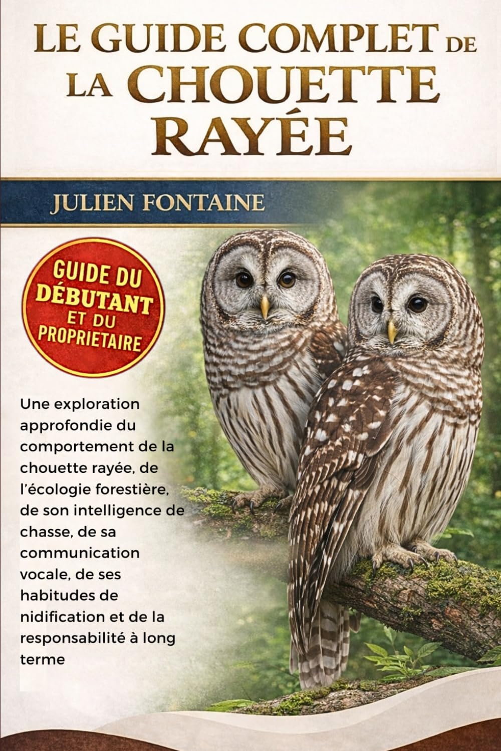LE GUIDE COMPLET DE LA CHOUETTE RAYÉE: Une exploration approfondie du comportement de la chouette rayée, de l’écologie forestière, de son intelligence ... de nidification et de la responsabilité