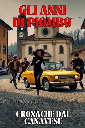 GLI ANNI DI PIOMBO: Cronache dal Canavese