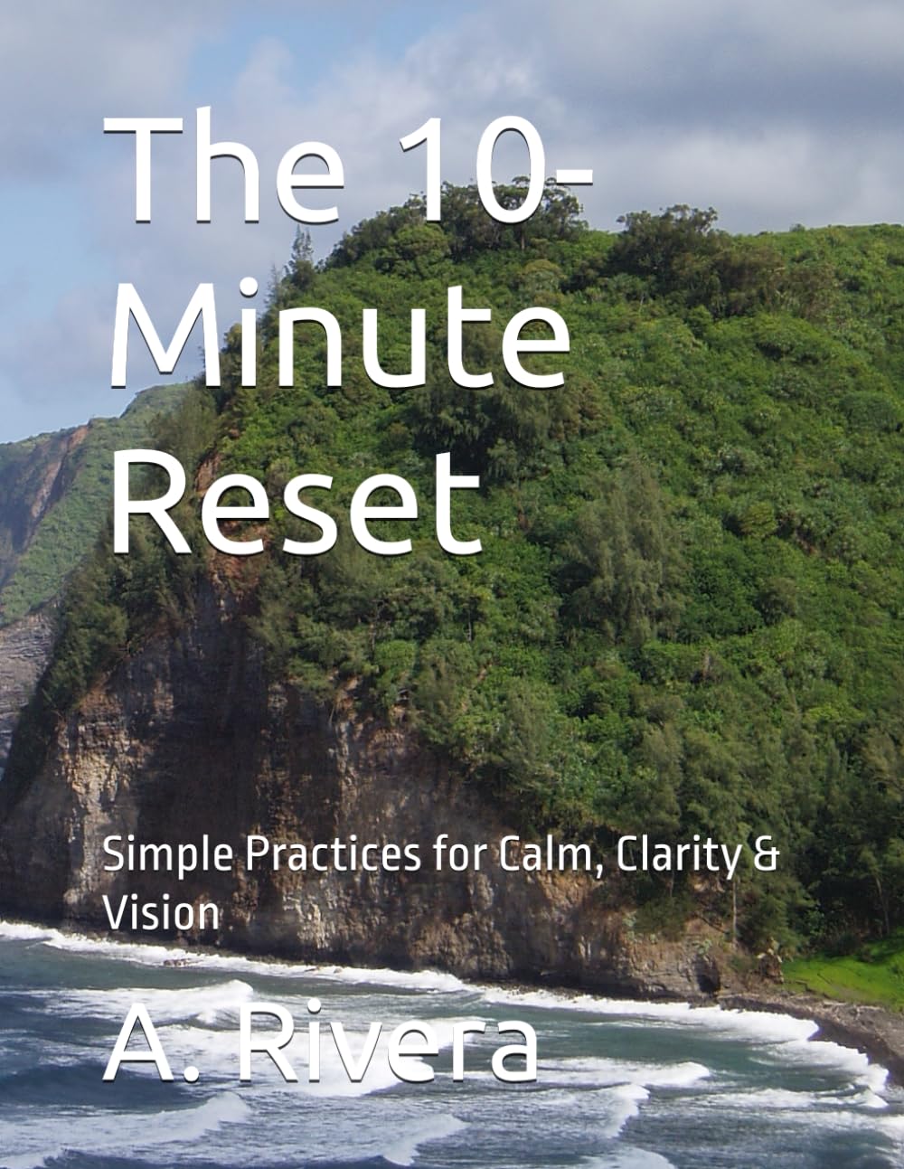 The 10- Minute Reset: Simple Practices for Calm, Clarity & Vision