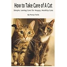 How To Take Care of a Cat Simple, Loving Care for Happy, Healthy Cats
