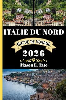 ITALIE DU NORD GUIDE DE VOYAGE 2026: Votre compagnon de voyage pour explorer et profiter des attraits de cette destination incontournable.