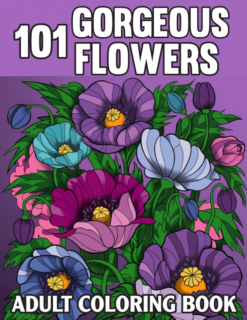 101 Gorgeous Flowers Adult Coloring Book: Simple and Beautiful Flower Designs with Seniors, Beginners, and Women. Unwind, and reconnect with nature. A ... of All Skill Levels.