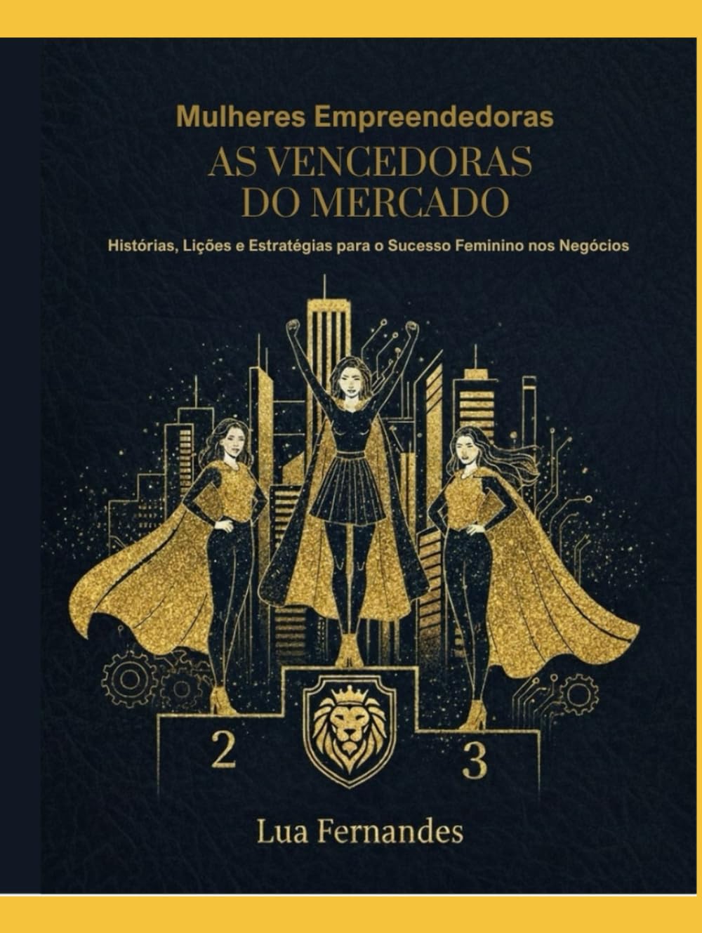 Mulheres Empreendedoras: As Vencedoras do Mercado: Histórias, Lições e Estratégias para o Sucesso Feminino nos Negócios