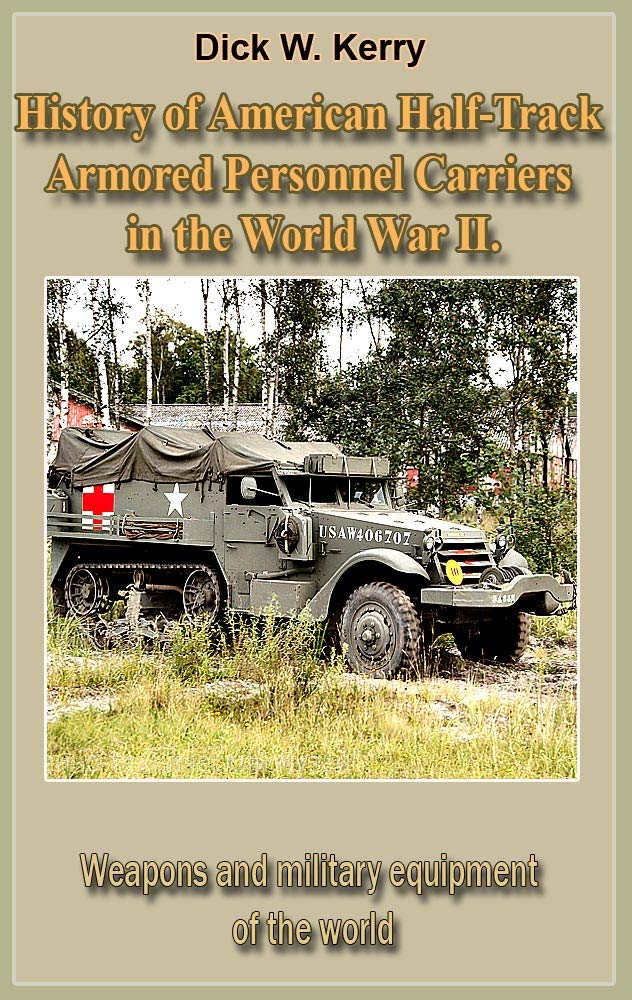 History of American Half-Track Armored Personnel Carriers in the World War II: Unique modern and old world war technology