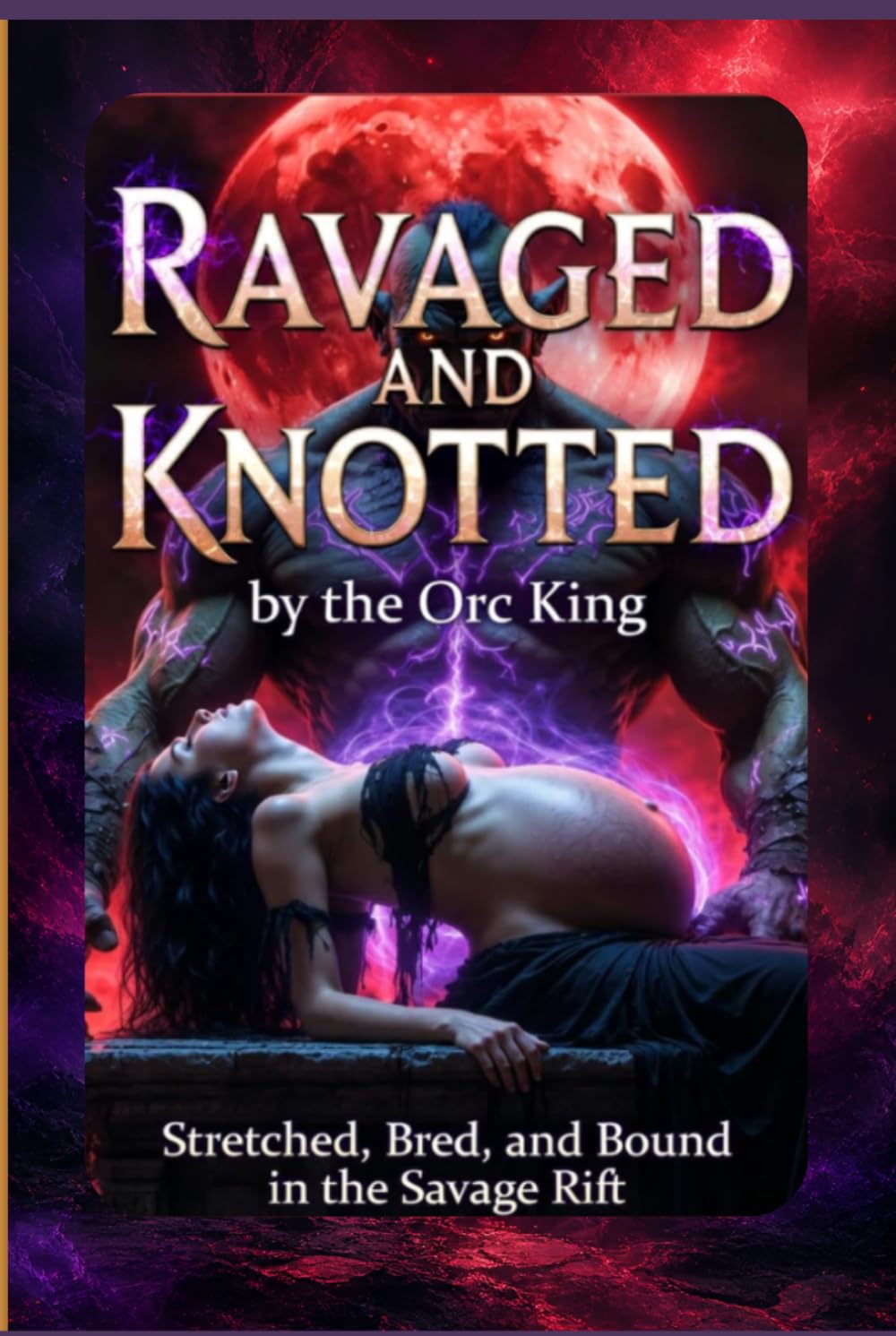 Ravaged and Knotted by the Orc King: Stretched, Bred, and Bound in the Savage Rift: A Filthy Monster Breeding Erotica with Extreme Size Kink, Primal Knotting, Public Ritual Claiming, and Pregnant Glow