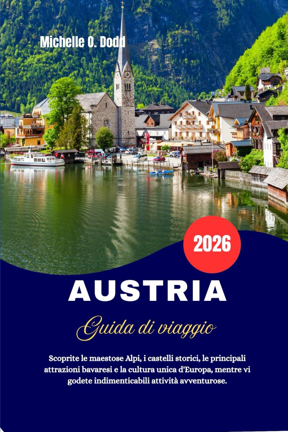 AUSTRIA Guida di viaggio 2026: Scoprite le maestose Alpi, i castelli storici, le principali attrazioni bavaresi e la cultura unica d'Europa, mentre vi godete indimenticabili attività avventurose.