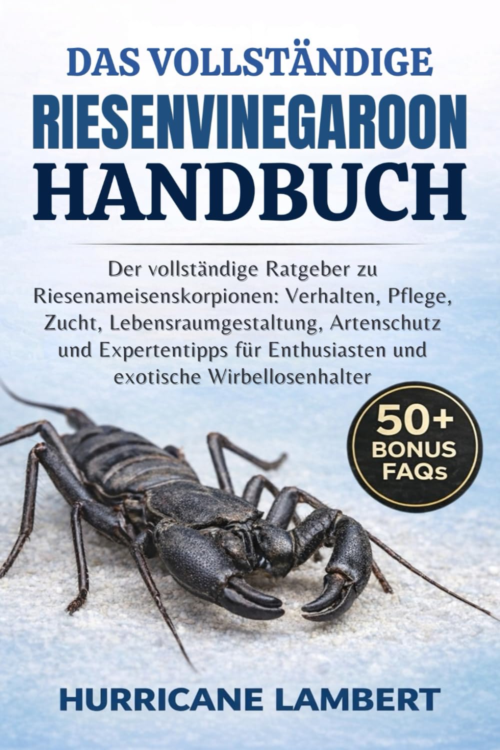 DAS VOLLSTÄNDIGE RIESENVINEGAROON HANDBUCH: Der vollständige Ratgeber zu Riesenameisenskorpionen: Verhalten, Pflege, Zucht, Lebensraumgestaltung, ... Enthusiasten und exotische Wirbellosenhalter