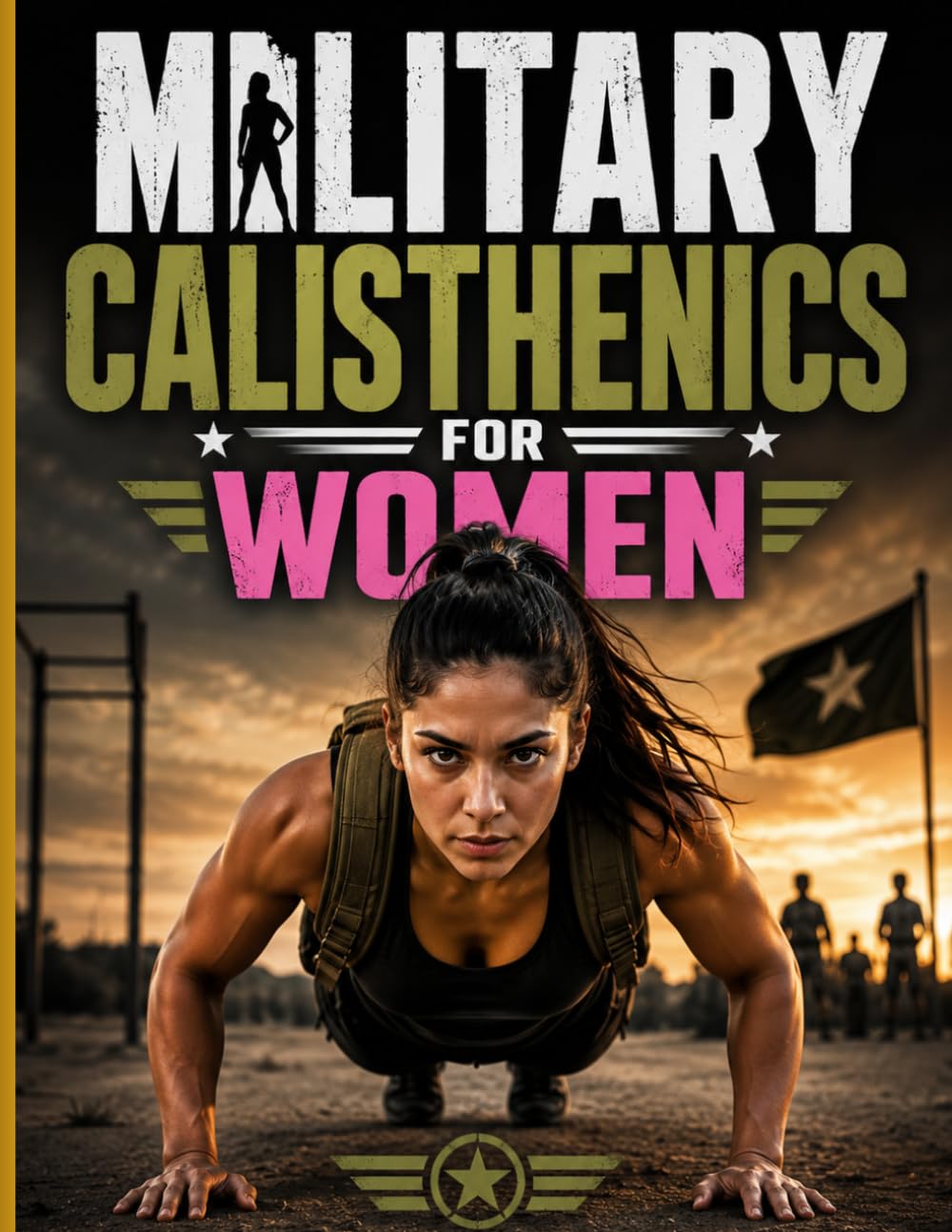 Military Calisthenics for Women: A Complete Bodyweight Training Guide to Build Strength, Endurance, Speed, Agility, and Military-Level Fitness Without a Gym