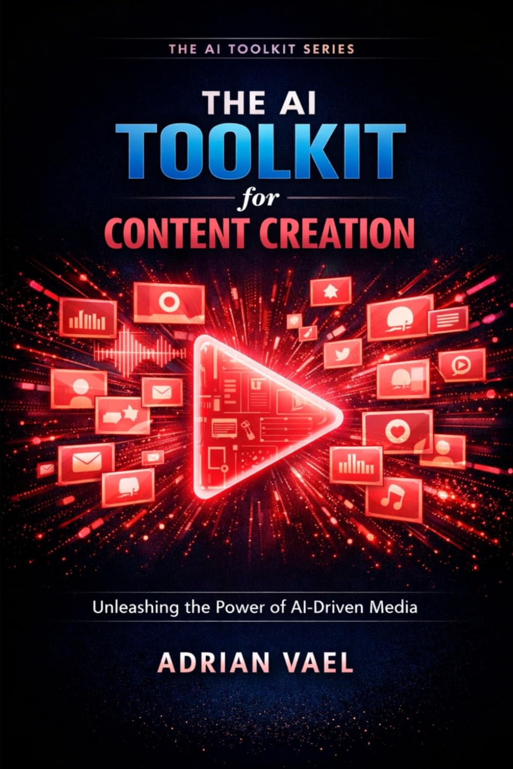 THE AI TOOLKIT FOR CONTENT CREATORS: 10x Your Output, Grow Your Audience, and Monetize Every Platform with AI (The AI Toolkit Professional Series)