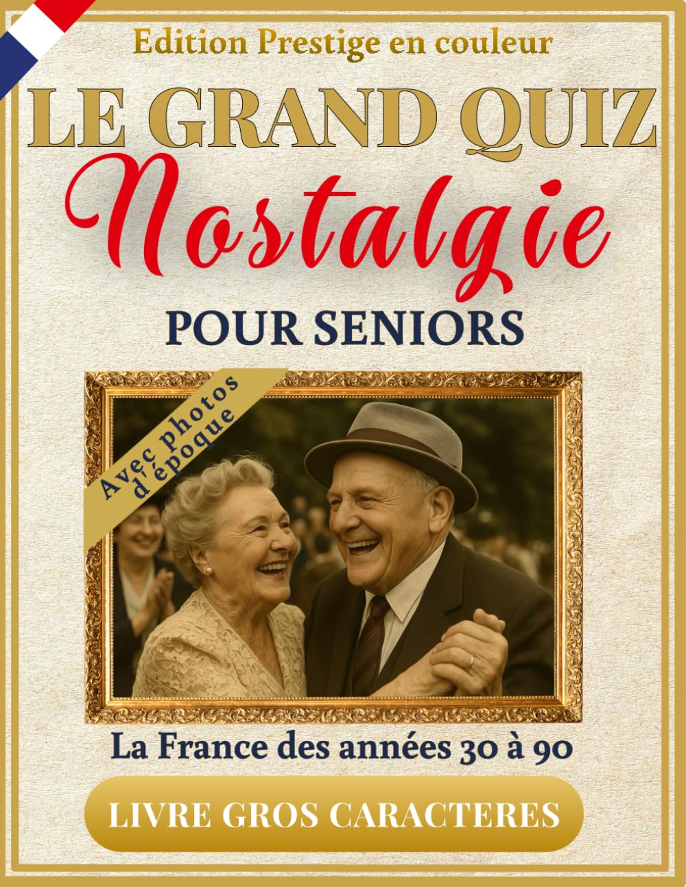 Le Grand Quiz Nostalgie pour seniors - illustré en couleurs - La France des années 30 à 90: +350 quiz, jeux et photos d’époque en gros caractères XXL pour faire revivre les souvenirs en s'amusant