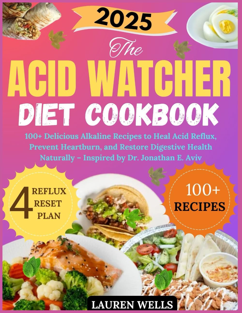 The Acid Watcher Diet Cookbook 2025: 100+ Delicious Alkaline Recipes to Heal Acid Reflux, Prevent Heartburn, and Restore Digestive Health Naturally – Inspired by Dr. Jonathan E. Aviv