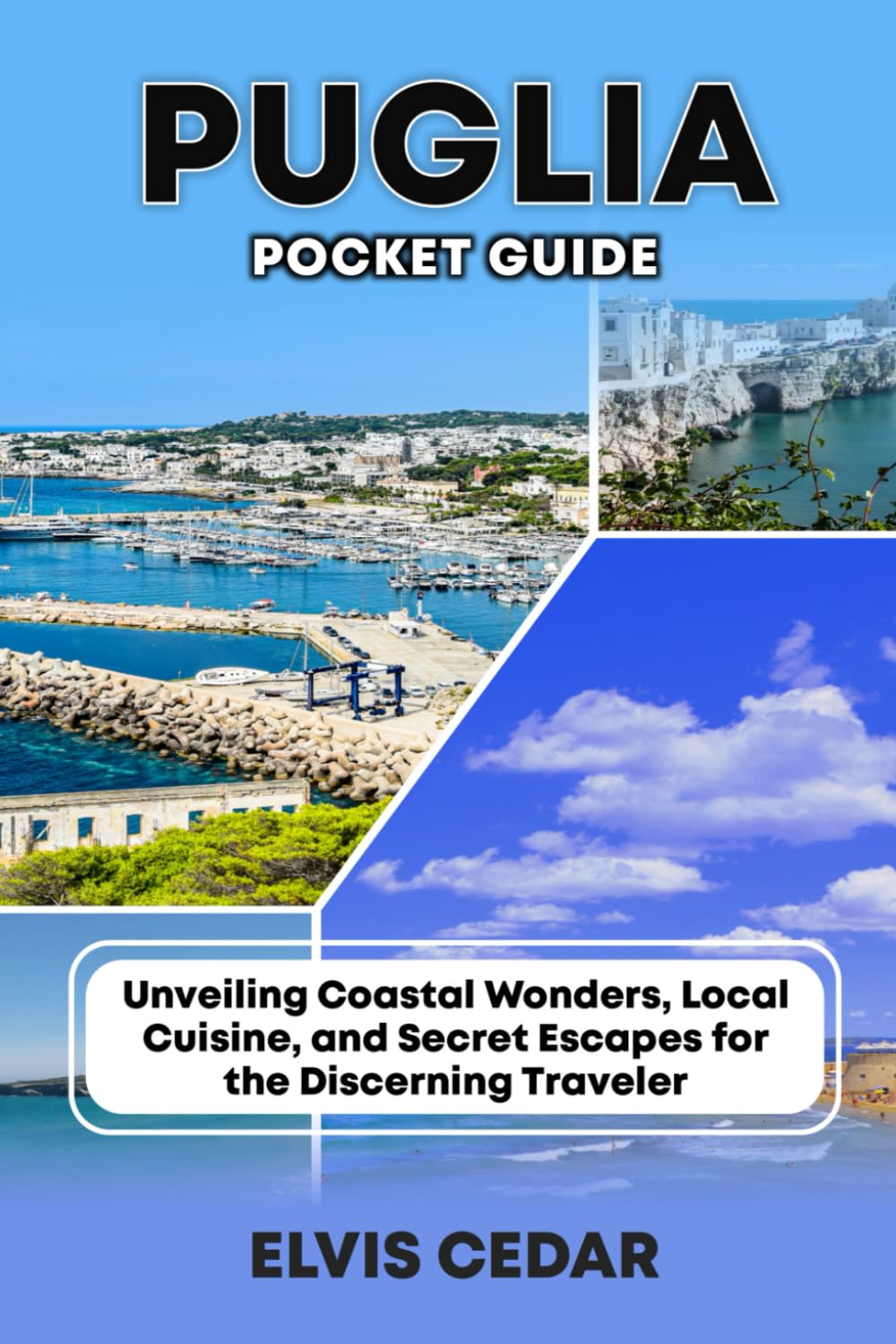 PUGLIA POCKET GUIDE: Unveiling Coastal Wonders, Local Cuisine, and Secret Escapes for the Discerning Traveler