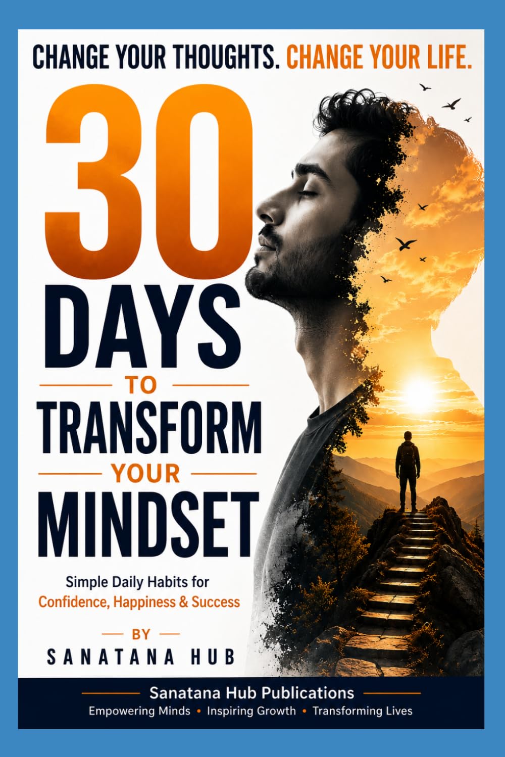 30 Days to Transform Your Mindset: Simple Daily Habits for Confidence, Happiness & Success