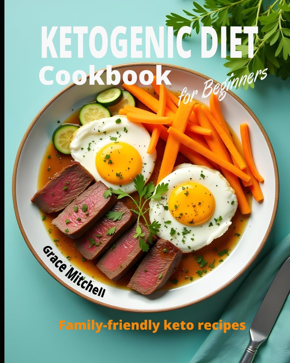 KETO DIET COOKBOOK FOR BEGINNERS: Family-friendly keto recipes