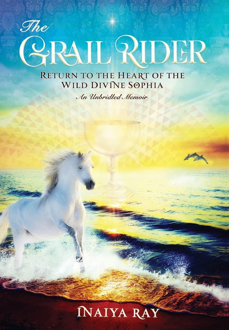 The Grail Rider: Return to the Heart of the Wild Divine Sophia