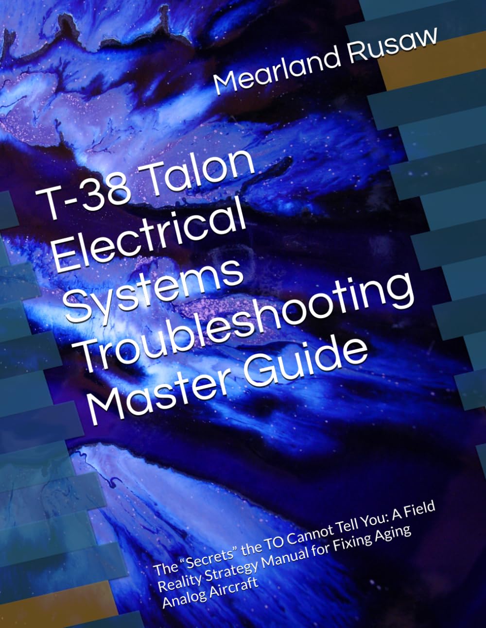 T-38 Talon Electrical Systems Troubleshooting Master Guide: The “Secrets” the TO Cannot Tell You: A Field Reality Strategy Manual for Fixing Aging Analog Aircraft