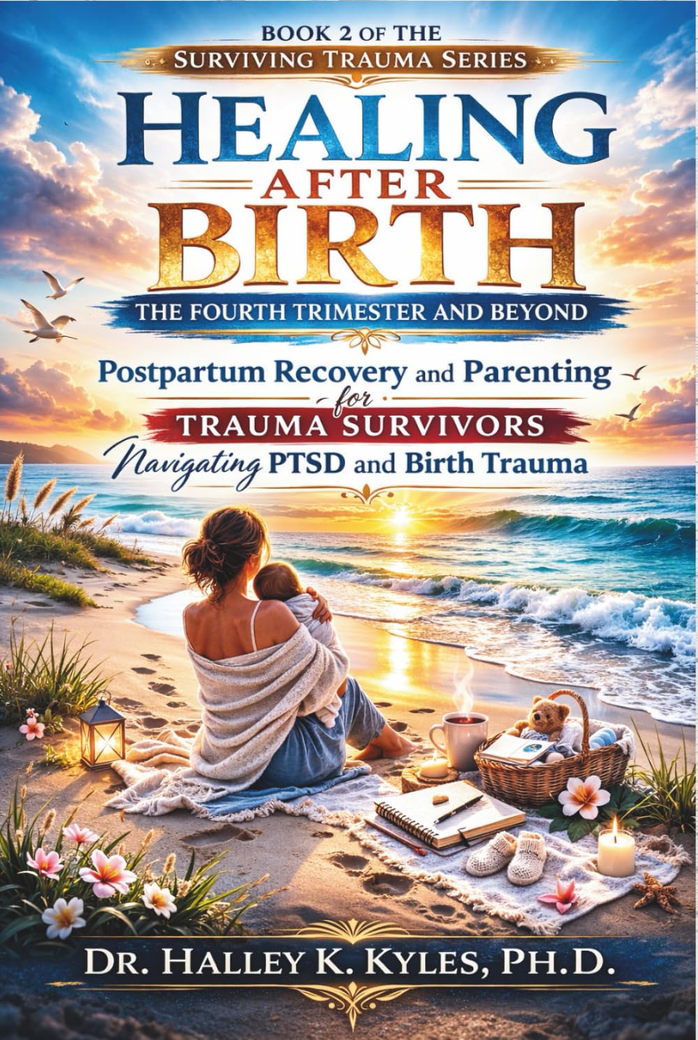 Healing After Birth: The Fourth Trimester and Beyond: Postpartum Recovery and Parenting for Trauma Survivors Navigating PTSD and Birth Trauma. (Surviving Trauma Series)