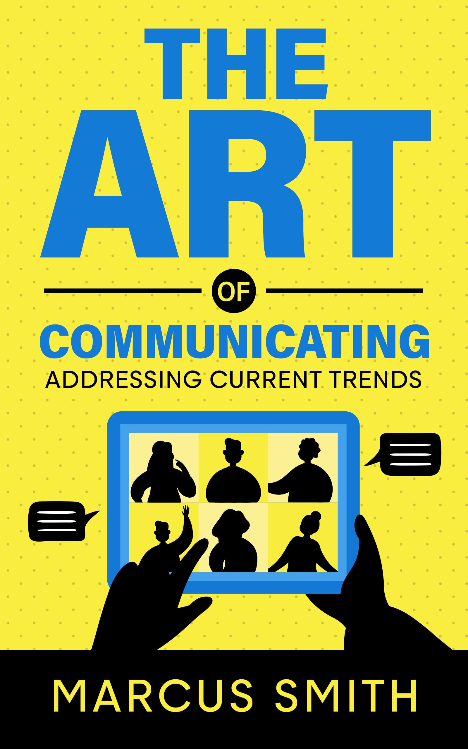 The Art of Communicating: Addressing Current Trends (Communication Mastery Series Book 3)